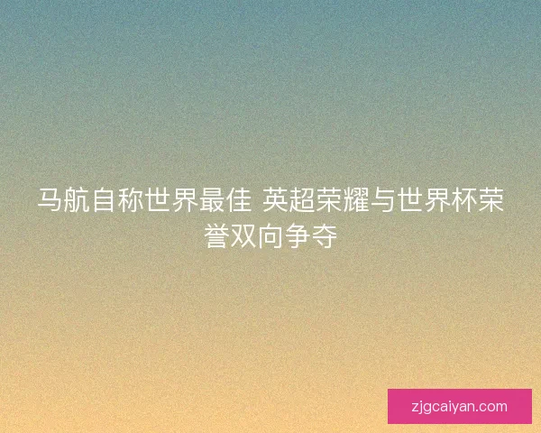 马航自称世界最佳 英超荣耀与世界杯荣誉双向争夺